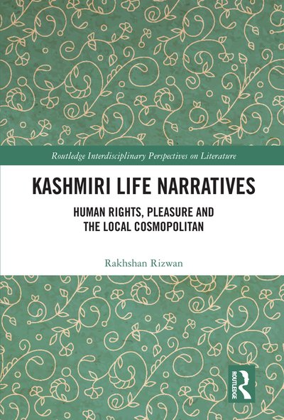 Cover for Rakhshan Rizwan · Kashmiri Life Narratives: Human Rights, Pleasure and the Local Cosmopolitan - Routledge Interdisciplinary Perspectives on Literature (Hardcover Book) (2020)