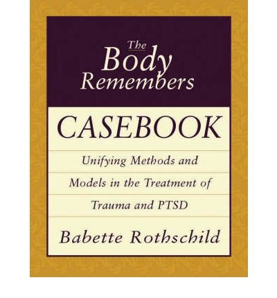 Cover for Babette Rothschild · The Body Remembers Casebook: Unifying Methods and Models in the Treatment of Trauma and PTSD (Paperback Book) (2003)