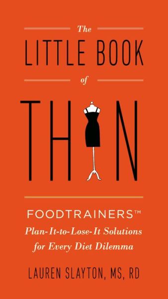 Cover for Slayton, Lauren (Lauren Slayton) · Little Book of Thin: Foodtrainers Plan-it-to-Lose-it Solutions for Every Diet Dilemma (Paperback Book) (2013)