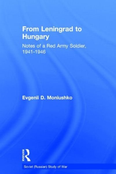 Cover for Evgenii D. Moniushko · From Leningrad to Hungary: Notes of a Red Army Soldier, 1941-1946 - Soviet Russian Study of War (Hardcover Book) (2004)