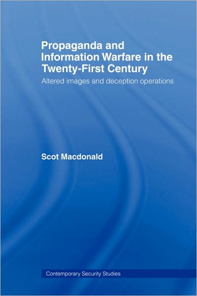 Cover for Macdonald, Scot (University of Southern California, Los Angeles, USA) · Propaganda and Information Warfare in the Twenty-First Century: Altered Images and Deception Operations - Contemporary Security Studies (Paperback Book) (2009)