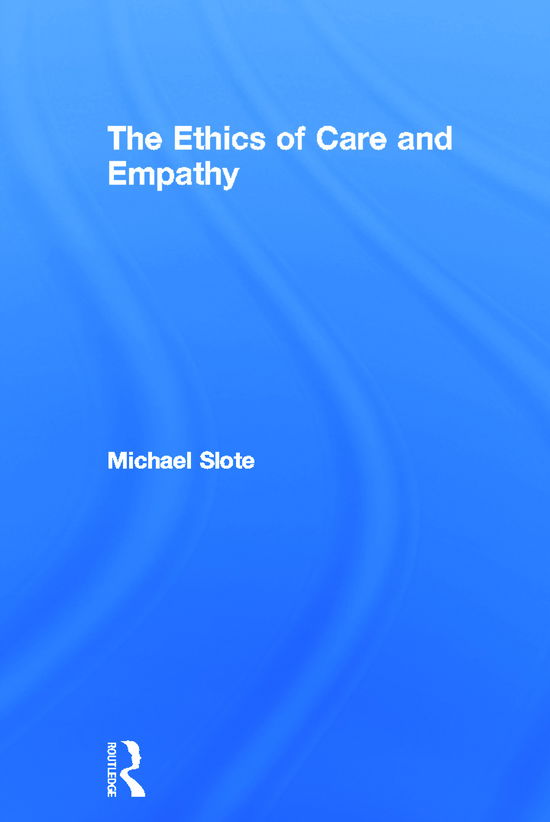 Cover for Slote, Michael (University of Miami, USA) · The Ethics of Care and Empathy (Hardcover Book) (2007)