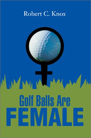 Cover for Robert C. Knox · Golf Balls Are Female (Hardcover Book) (2002)