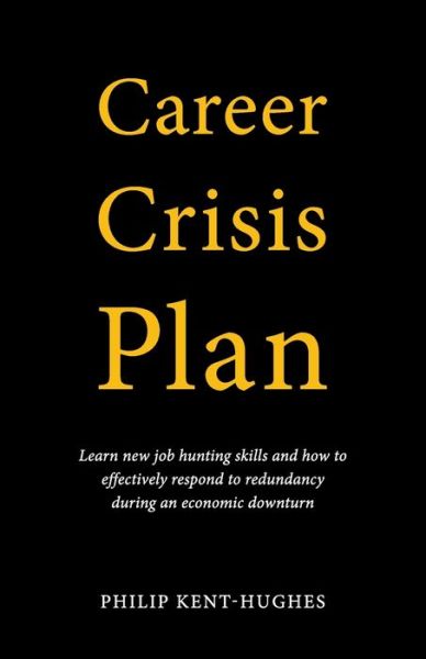 Cover for Philip Kent-Hughes · Career Crisis Plan: Learn new job hunting skills and how to effectively respond to redundancy during an economic downturn (Paperback Book) (2020)