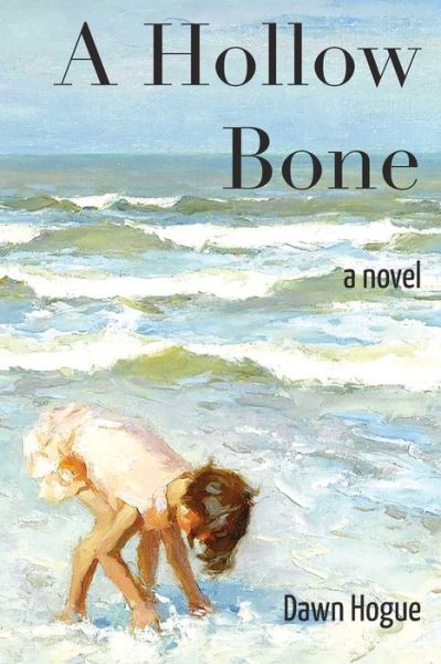 A Hollow Bone - Dawn Hogue - Books - Water's Edge Press - 9780692883006 - June 21, 2017