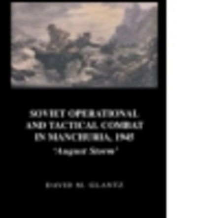 Cover for David Glantz · Soviet Operational and Tactical Combat in Manchuria, 1945: 'August Storm' - Soviet Russian Study of War (Hardcover bog) (2003)