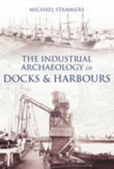 Cover for Michael Stammers · The Industrial Archaeology of Docks and Harbours (Pocketbok) [UK edition] (2007)