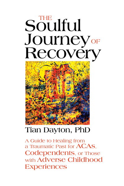 Cover for Tian Dayton · The Soulful Journey of Recovery: A Guide to Healing from a Traumatic Past for ACAs, Codependents, or Those with Adverse Childhood Experiences (Paperback Book) (2019)