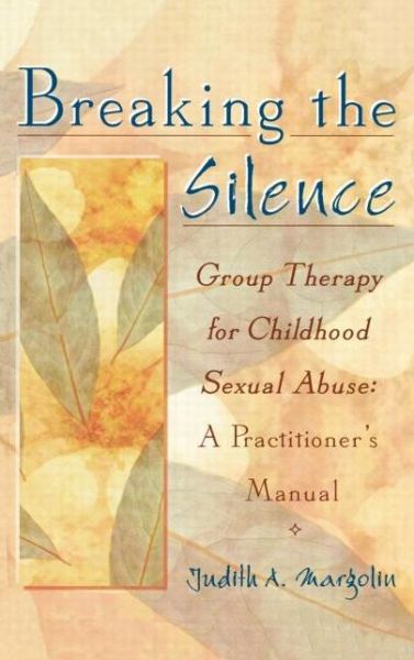 Cover for Margolin, Judith (Private practice, New Jersey, USA) · Breaking the Silence: Group Therapy for Childhood Sexual Abuse, A Practitioner's Manual (Hardcover Book) (1999)