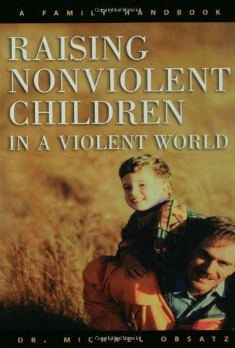 Cover for Obsatz, Dr. Michael, Ph.D. · Raising Nonviolent Children in a Violent World: A Family Handbook (Paperback Book) (1998)