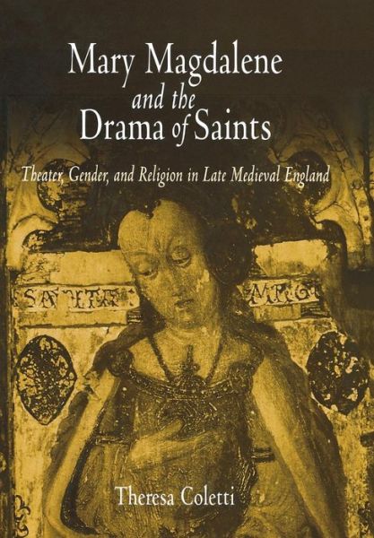Cover for Theresa Coletti · Mary Magdalene and the Drama of Saints: Theater, Gender, and Religion in Late Medieval England - The Middle Ages Series (Hardcover Book) (2004)