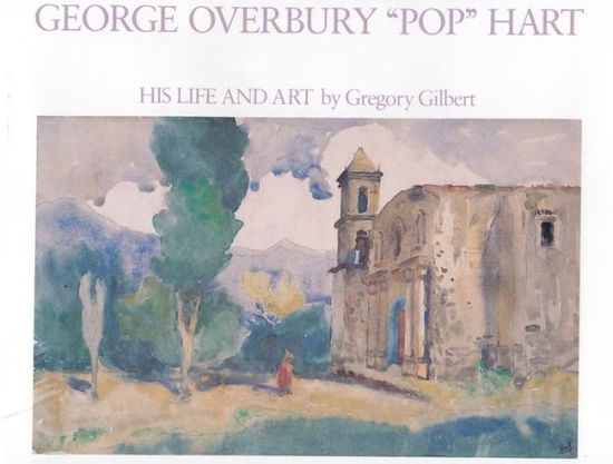 Cover for Gregory Gilbert · George Overbury 'Pop' Hart: His Life and Art (Hardcover Book) (1987)