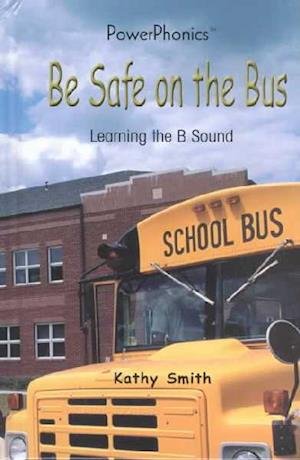 Cover for Kathy Smith · Be Safe on the Bus: Learning the B Sound (Power Phonics / Phonics for the Real World) (Hardcover Book) (2001)