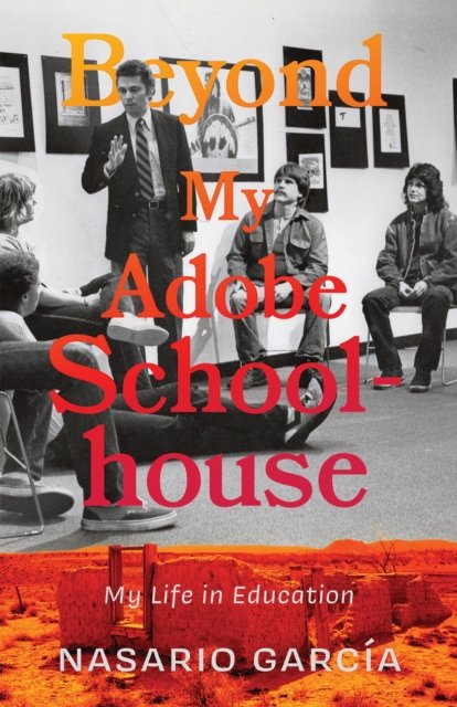 Cover for Nasario Garcia · Beyond My Adobe Schoolhouse: My Life in Education (Paperback Book) (2024)
