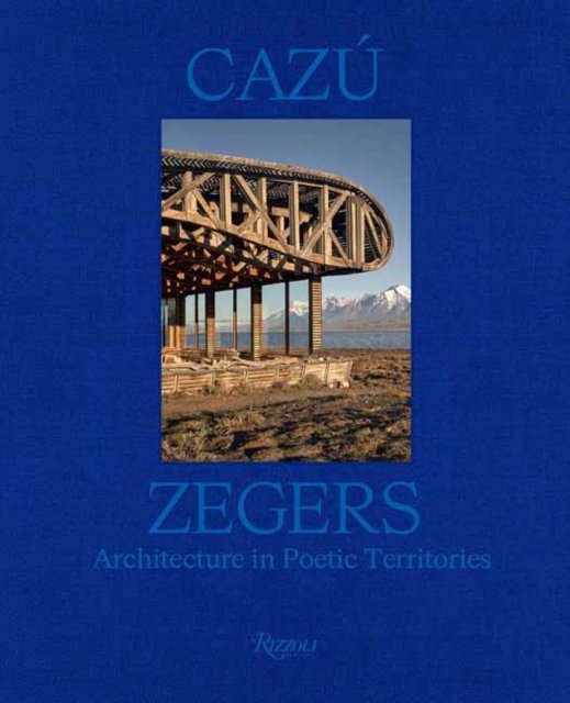 Cazu Zegers: Architecture in Poetic Territories - Philip Jodidio - Books - Rizzoli International Publications - 9780847834006 - September 24, 2024