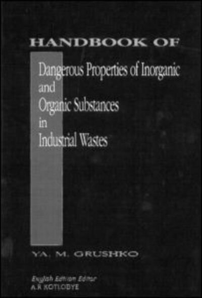 Handbook of Dangerous Properties of Inorganic And Organic Substances in Industrial Wastes - Ya. M. Grushko - Books - Taylor & Francis Inc - 9780849393006 - May 28, 1992