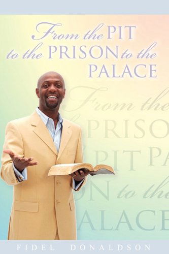 From the Pit to the Prison to the Palace - Fidel M Donaldson - Livros - Appeal Ministries - 9780982771006 - 15 de agosto de 2010