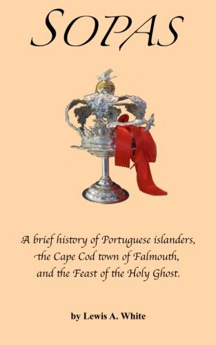 Cover for Lewis a White · Sopas: a Brief History of Portuguese Islanders, the Cape Cod Town of Falmouth, and the Feast of the Holy Ghost (Taschenbuch) (2012)