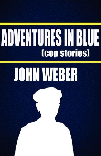 Cover for John Weber · Adventures in Blue: Cop Stories (Volume 1) (Paperback Book) (2012)