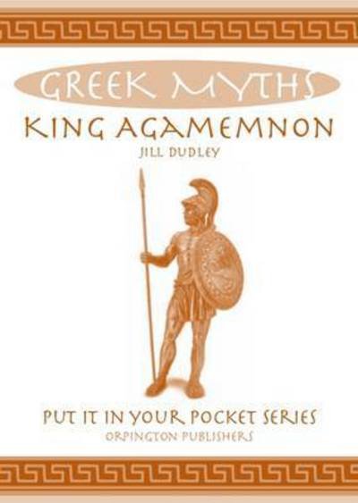 Cover for Jill Dudley · King Agamemnon: Greek Myths - Put it in Your Pocket Series (Pocketbok) (2016)
