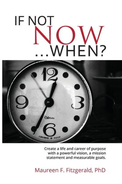 Cover for Maureen F. Fitzgerald PhD · If Not Now, When? Create a Life and Career of Purpose With a Powerful Vision, a Mission Statement and Measurable Goals (Paperback Book) (2016)