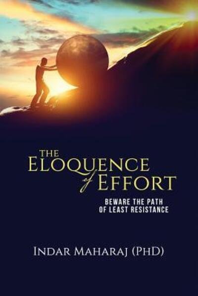 Cover for Indar Maharaj · The Eloquence of Effort : Beware the Path of Least Resistance (Paperback Book) (2018)