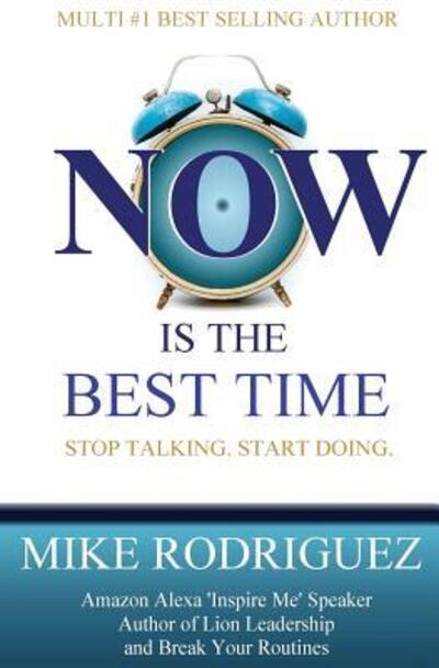 Cover for Mike Rodriguez · Now Is the Best Time : Stop Talking. Start Doing. (Paperback Book) (2019)