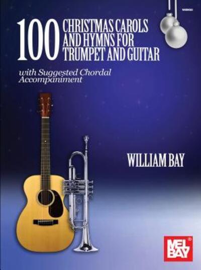 100 Christmas Carols and Hymns for Trumpet and Guitar - William Bay - Kirjat - William Bay Music - 9780999698006 - maanantai 20. elokuuta 2018