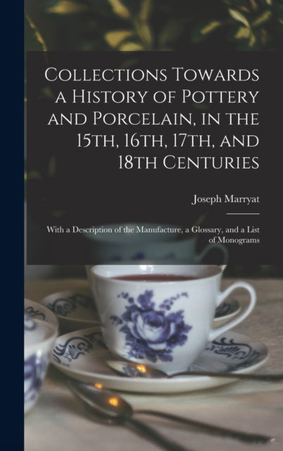 Cover for Joseph Marryat · Collections Towards a History of Pottery and Porcelain, in the 15th, 16th, 17th, and 18th Centuries (Hardcover Book) (2021)