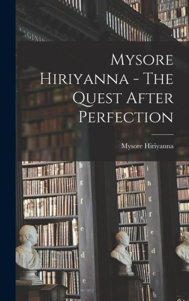 Cover for Mysore Hiriyanna · Mysore Hiriyanna - The Quest After Perfection (Hardcover Book) (2021)