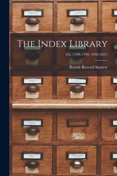 Cover for British Record Society · The Index Library; 45a (1596-1799, 1690-1857) (Pocketbok) (2021)