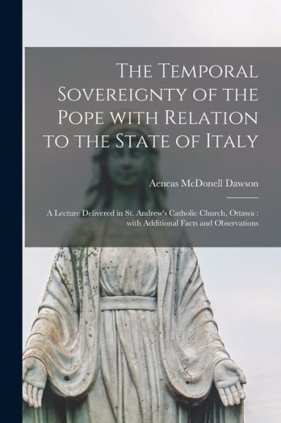 Cover for Aeneas McDonell 1810-1894 Dawson · The Temporal Sovereignty of the Pope With Relation to the State of Italy [microform] (Pocketbok) (2021)