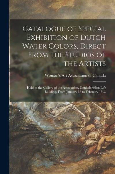 Cover for Woman's Art Association of Canada · Catalogue of Special Exhibition of Dutch Water Colors, Direct From the Studios of the Artists [microform]: Held in the Gallery of the Association, Confederation Life Building, From January 18 to February 13 ... (Paperback Book) (2021)