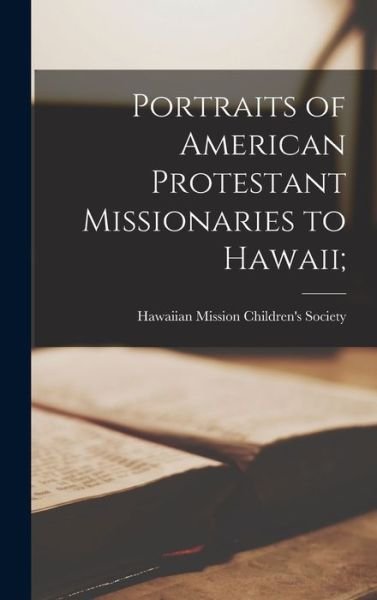 Cover for Hawaiian Mission Children's Society · Portraits of American Protestant Missionaries to Hawaii; (Book) (2022)