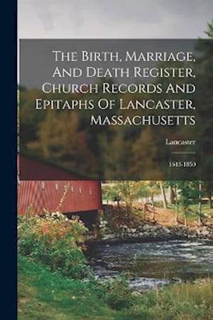 Cover for Lancaster (Mass ) · Birth, Marriage, and Death Register, Church Records and Epitaphs of Lancaster, Massachusetts (Book) (2022)