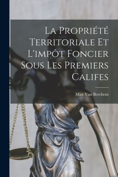 Cover for Max Van Berchem · Propriété Territoriale et l'impôt Foncier Sous les Premiers Califes (Book) (2022)