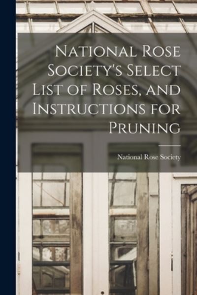 Cover for National Rose Society · National Rose Society's Select List of Roses, and Instructions for Pruning (Book) (2022)