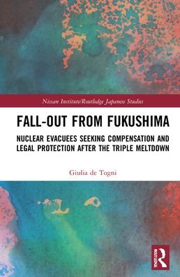 Cover for Giulia De Togni · Fall-out from Fukushima: Nuclear Evacuees Seeking Compensation and Legal Protection After the Triple Meltdown - Nissan Institute / Routledge Japanese Studies (Gebundenes Buch) (2021)