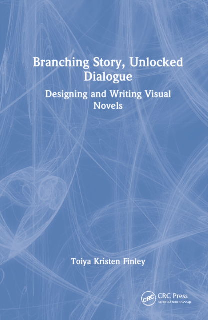 Cover for Toiya Kristen Finley · Branching Story, Unlocked Dialogue: Designing and Writing Visual Novels (Inbunden Bok) (2022)