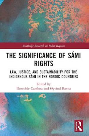 The Significance of Sami Rights: Law, Justice, and Sustainability for the Indigenous Sami in the Nordic Countries - Routledge Research in Polar Regions - - Books - Taylor & Francis Ltd - 9781032116006 - April 14, 2025