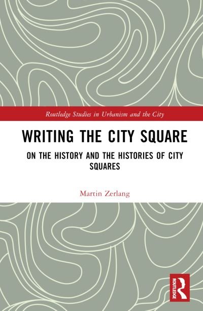 Cover for Zerlang, Martin (University of Copenhagen, Denmark) · Writing the City Square: On the History and the Histories of City Squares - Routledge Studies in Urbanism and the City (Gebundenes Buch) (2023)