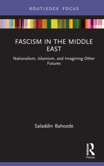 Cover for Saladdin Bahozde · Fascism in the Middle East: Nationalism, Islamism, and Imagining Other Futures - Routledge Focus on Modern Subjects (Hardcover Book) (2025)