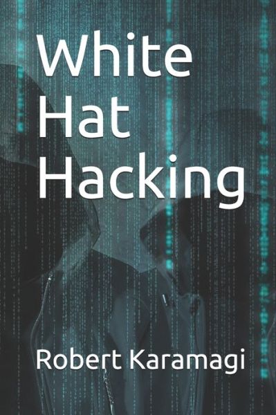 White Hat Hacking - Robert Karamagi - Kirjat - Independently Published - 9781081697006 - lauantai 20. heinäkuuta 2019