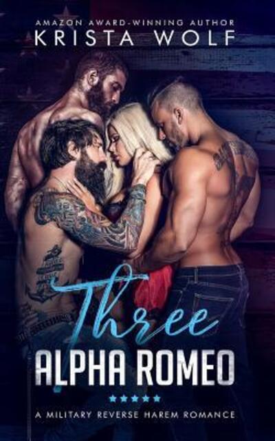 Three Alpha Romeo - A Military Reverse Harem Romance - Krista Wolf - Boeken - Independently published - 9781099588006 - 21 mei 2019