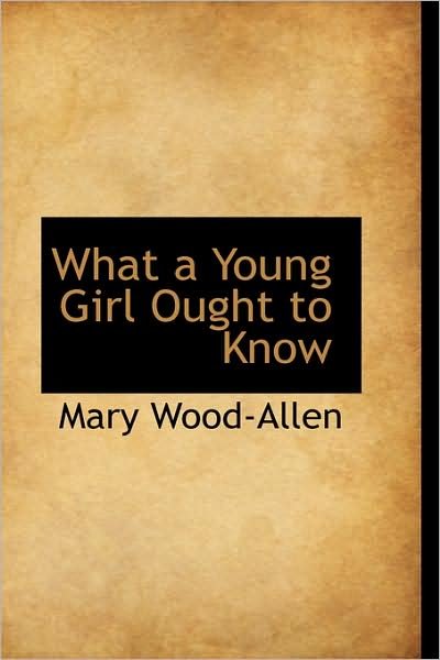 What a Young Girl Ought to Know - Mary Wood-allen - Books - BiblioLife - 9781103144006 - January 28, 2009
