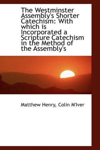 Cover for Matthew Henry · The Westminster Assembly's Shorter Catechism: with Which is Incorporated a Scripture Catechism in Th (Hardcover Book) (2009)