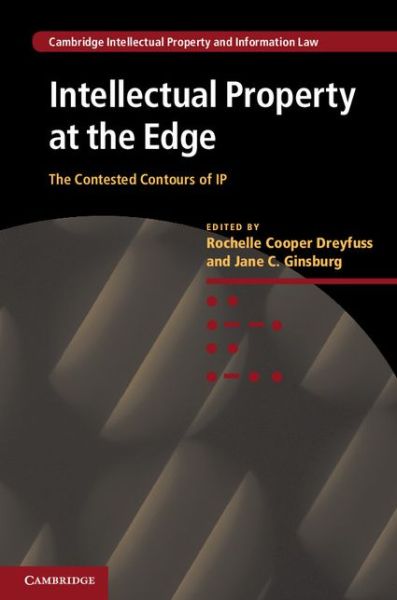 Cover for Rochelle Cooper Dreyfuss &amp; Jane C Ginsburg · Intellectual Property at the Edge: The Contested Contours of IP - Cambridge Intellectual Property and Information Law (Hardcover Book) (2014)