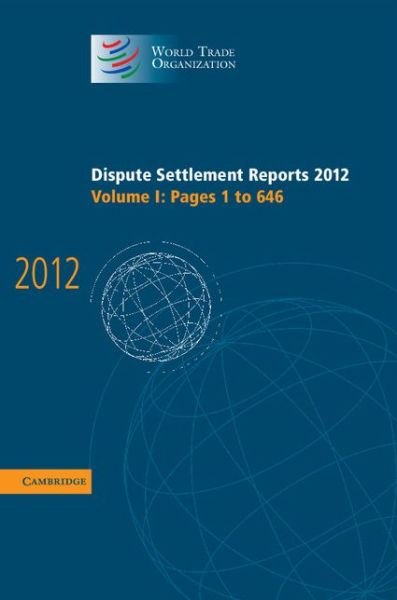 Cover for World Trade Organization · Dispute Settlement Reports 2012: Volume 1, Pages 1-646 - World Trade Organization Dispute Settlement Reports (Hardcover Book) (2014)