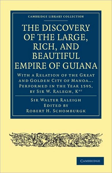 Cover for Walter Raleigh · The Discovery of the Large, Rich, and Beautiful Empire of Guiana: With a Relation of the Great and Golden City of Manoa... Performed in the Year 1595, by Sir W. Ralegh, Knt - Cambridge Library Collection - Hakluyt First Series (Paperback Book) (2010)