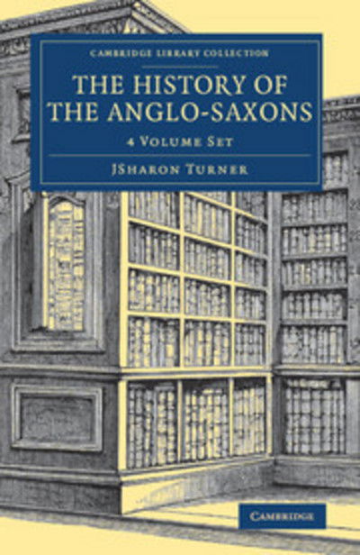 Cover for Sharon Turner · The History of the Anglo-saxons 4 Volume Set - Cambridge Library Collection - Medieval History (Book pack) (2015)